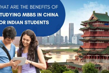 What are the Benefits of Studying MBBS in China for Indian Students